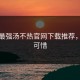 年度最强汤不热官网下载推荐，错过可惜