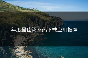 年度最佳汤不热下载应用推荐